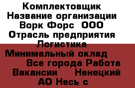 Комплектовщик › Название организации ­ Ворк Форс, ООО › Отрасль предприятия ­ Логистика › Минимальный оклад ­ 32 000 - Все города Работа » Вакансии   . Ненецкий АО,Несь с.